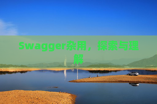 Swagger杂用，探索与理解